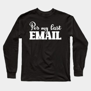 Per My Last Email Long Sleeve T-Shirt